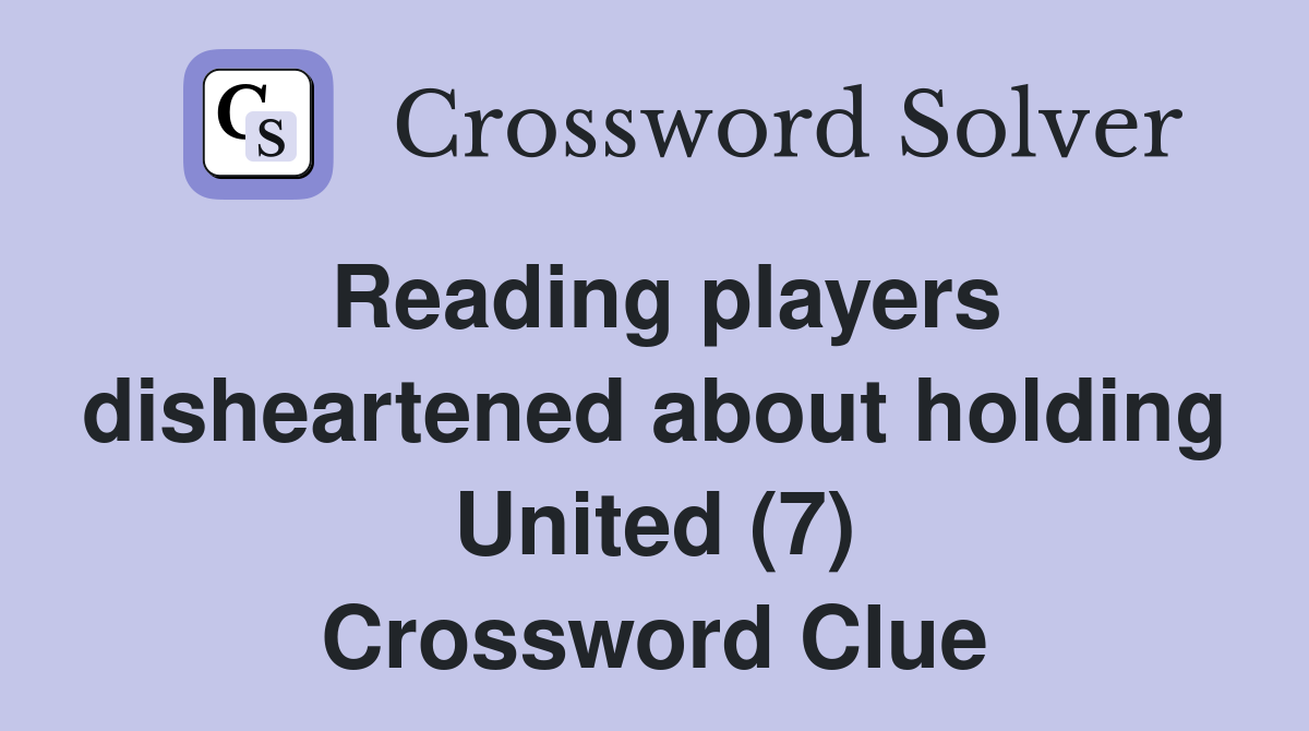 Reading players disheartened about holding United (7) Crossword Clue