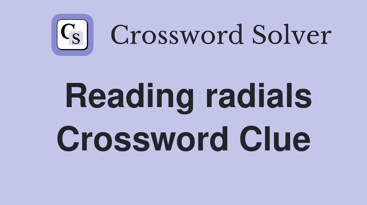 Reading radials Crossword Clue