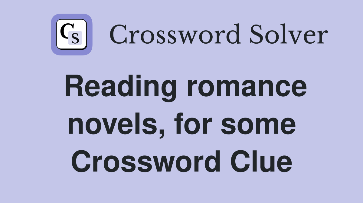 Reading romance novels, for some Crossword Clue