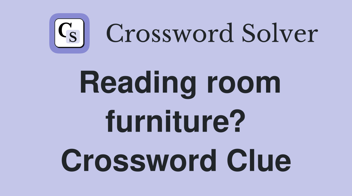 Reading room furniture? Crossword Clue