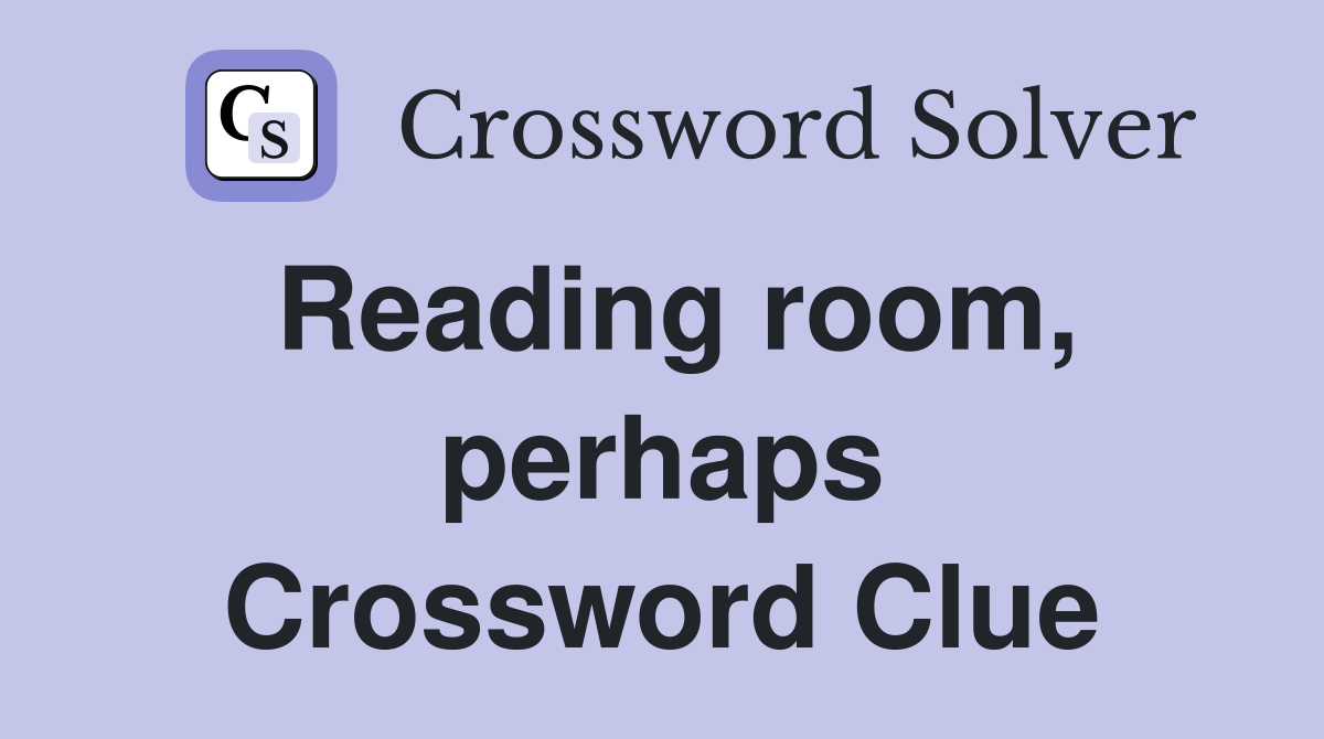 Reading room, perhaps Crossword Clue