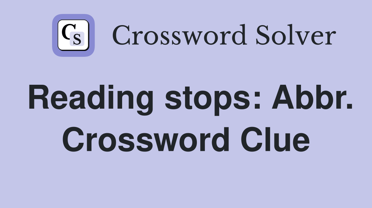 Reading stops: Abbr. Crossword Clue