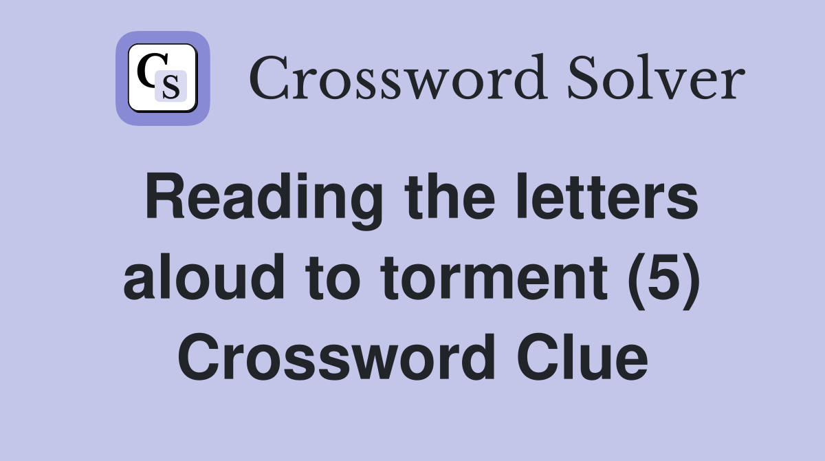 Reading the letters aloud to torment (5) Crossword Clue
