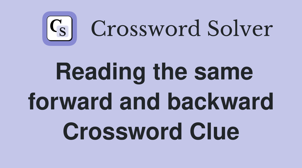 Reading the same forward and backward Crossword Clue