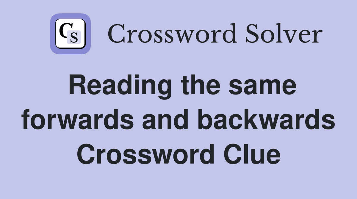 Reading the same forwards and backwards Crossword Clue
