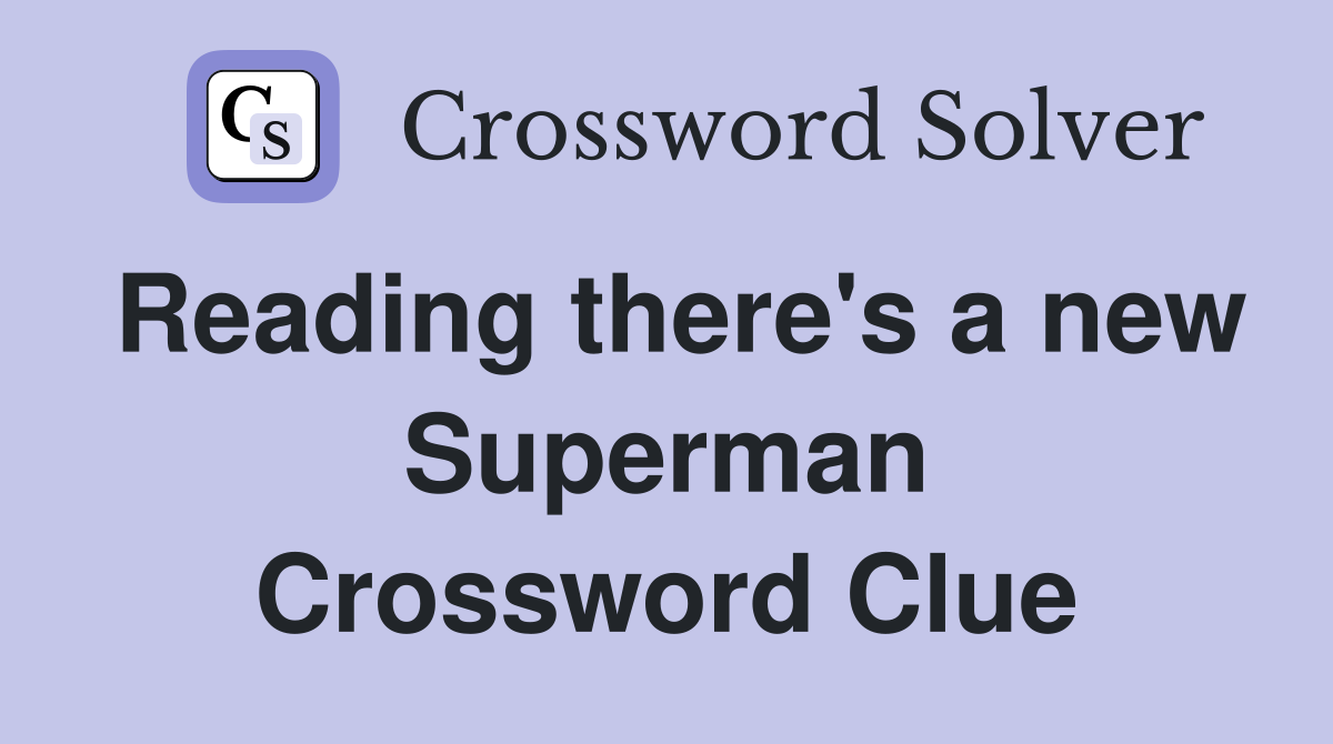 Reading there's a new Superman Crossword Clue