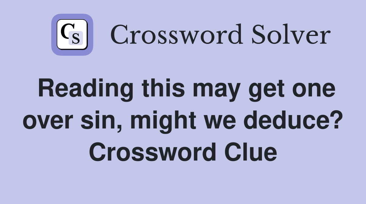 Reading this may get one over sin, might we deduce? Crossword Clue