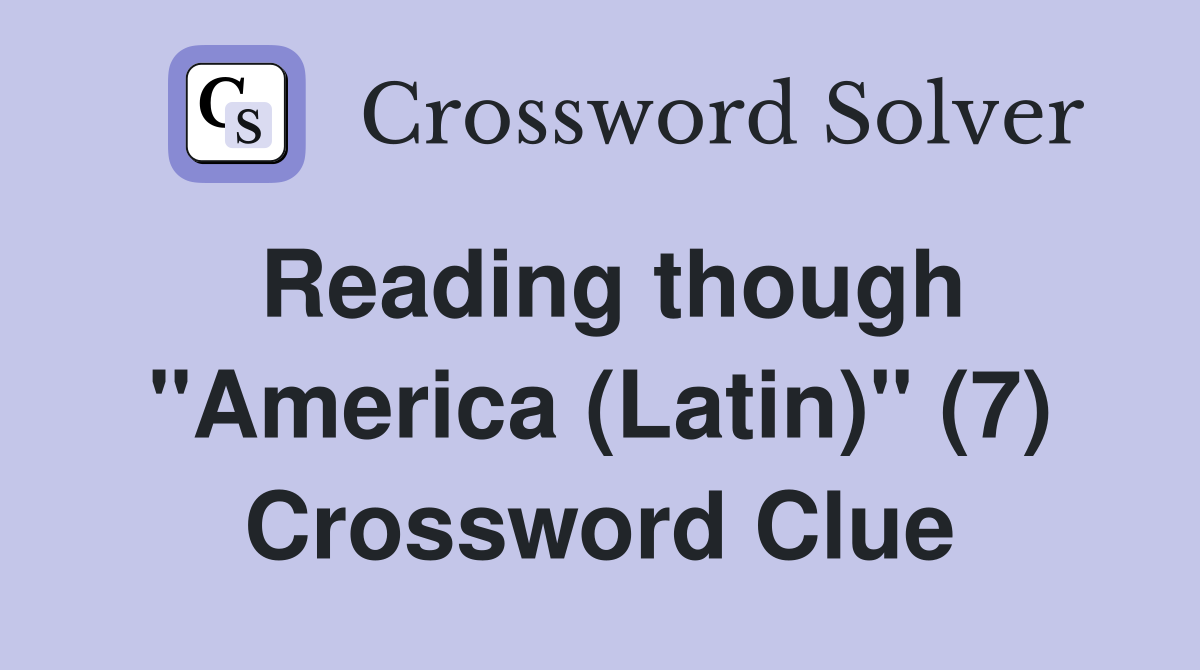 Reading though "America (Latin)" (7) Crossword Clue