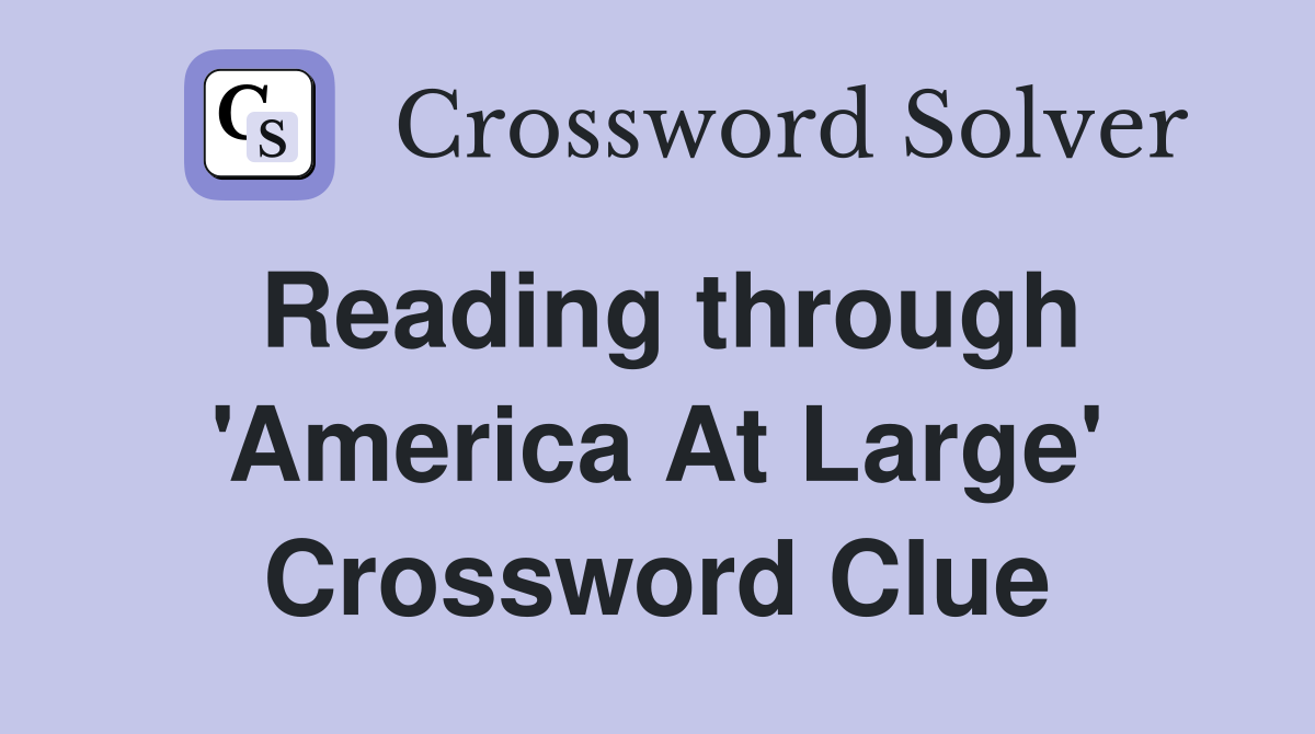 Reading through 'America At Large' Crossword Clue
