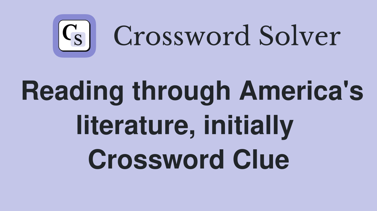 Reading through America's literature, initially  Crossword Clue
