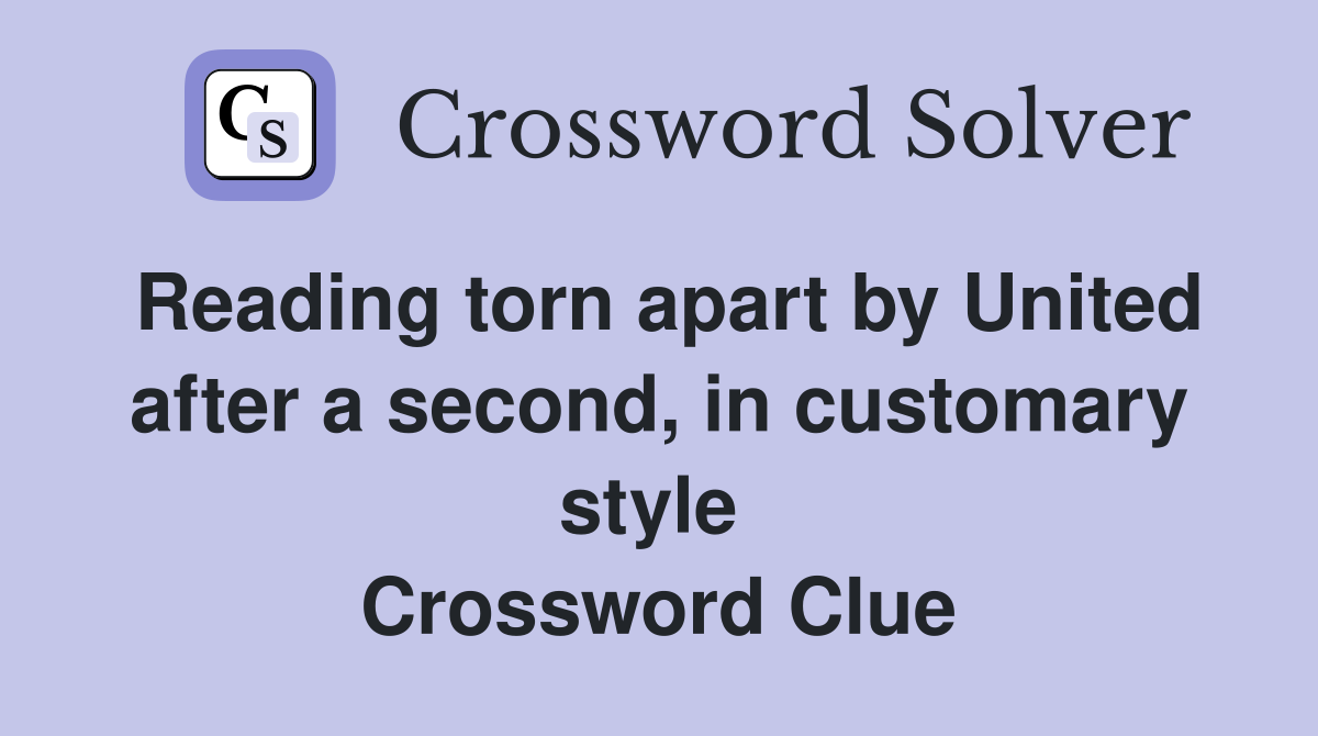 Reading torn apart by United after a second, in customary style  Crossword Clue