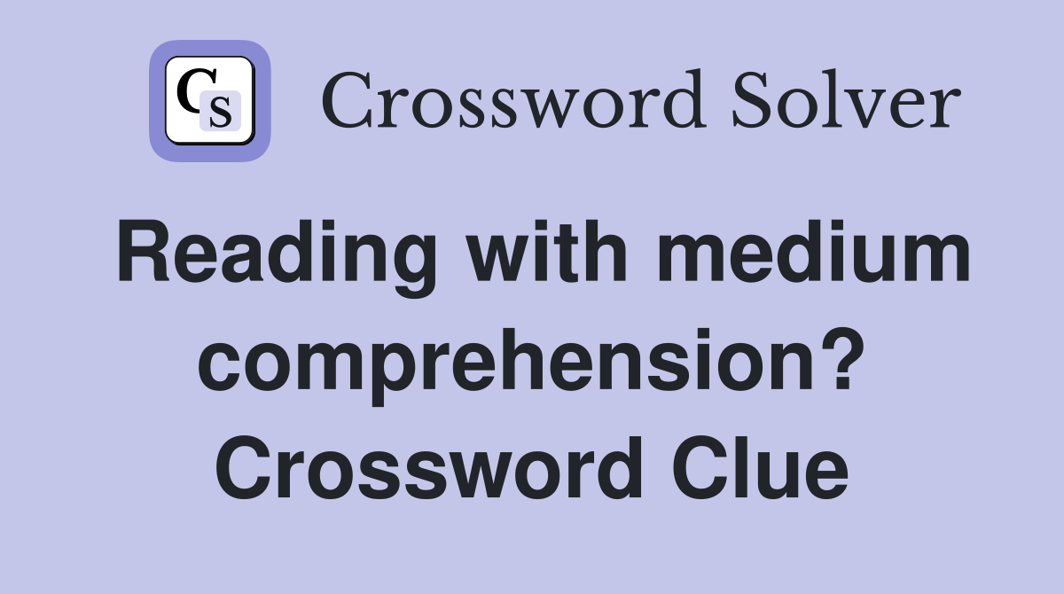 Reading with medium comprehension? Crossword Clue