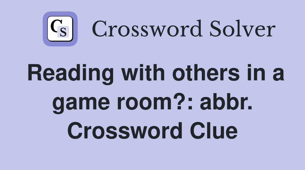 Reading with others in a game room?: abbr. Crossword Clue