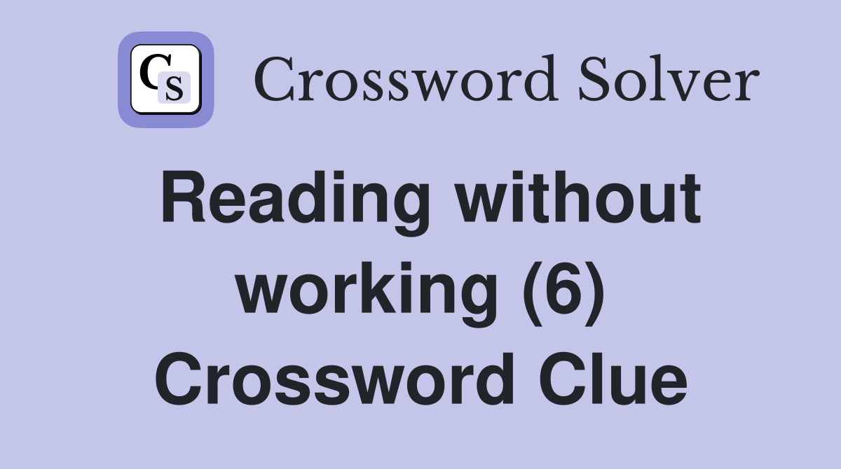 Reading without working (6) Crossword Clue