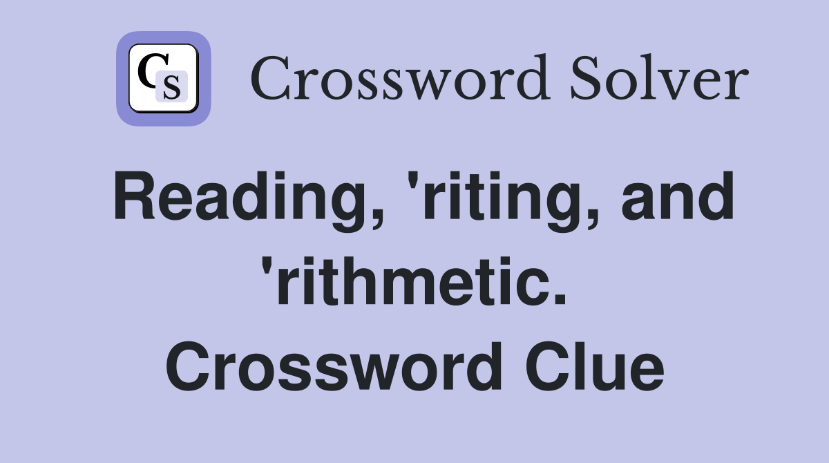Reading, 'riting, and 'rithmetic. Crossword Clue