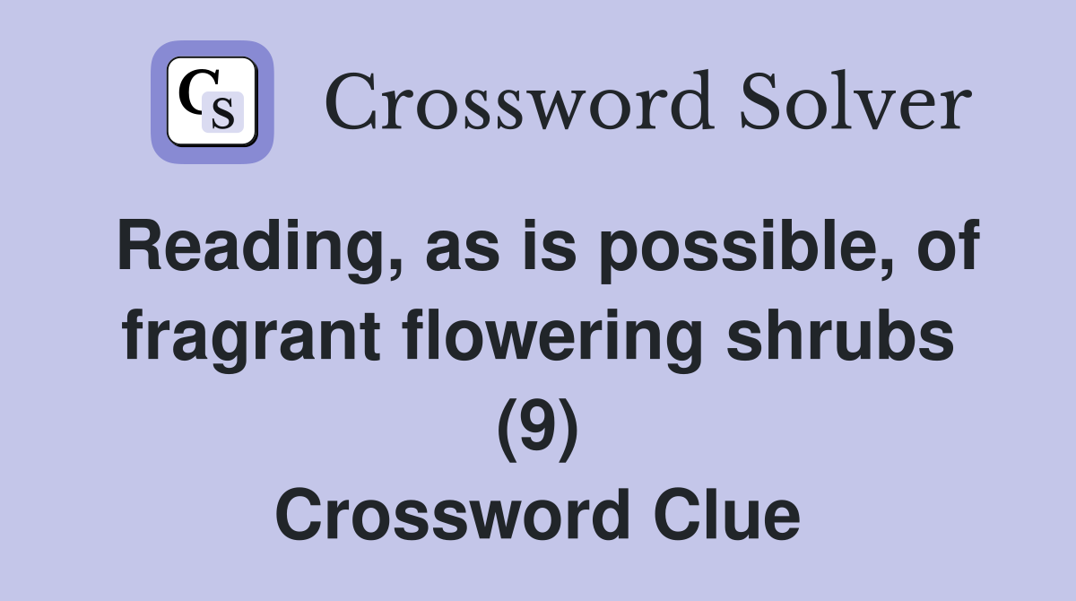 Reading, as is possible, of fragrant flowering shrubs (9) Crossword Clue