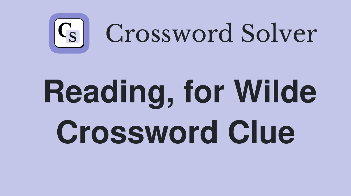 Reading, for Wilde Crossword Clue