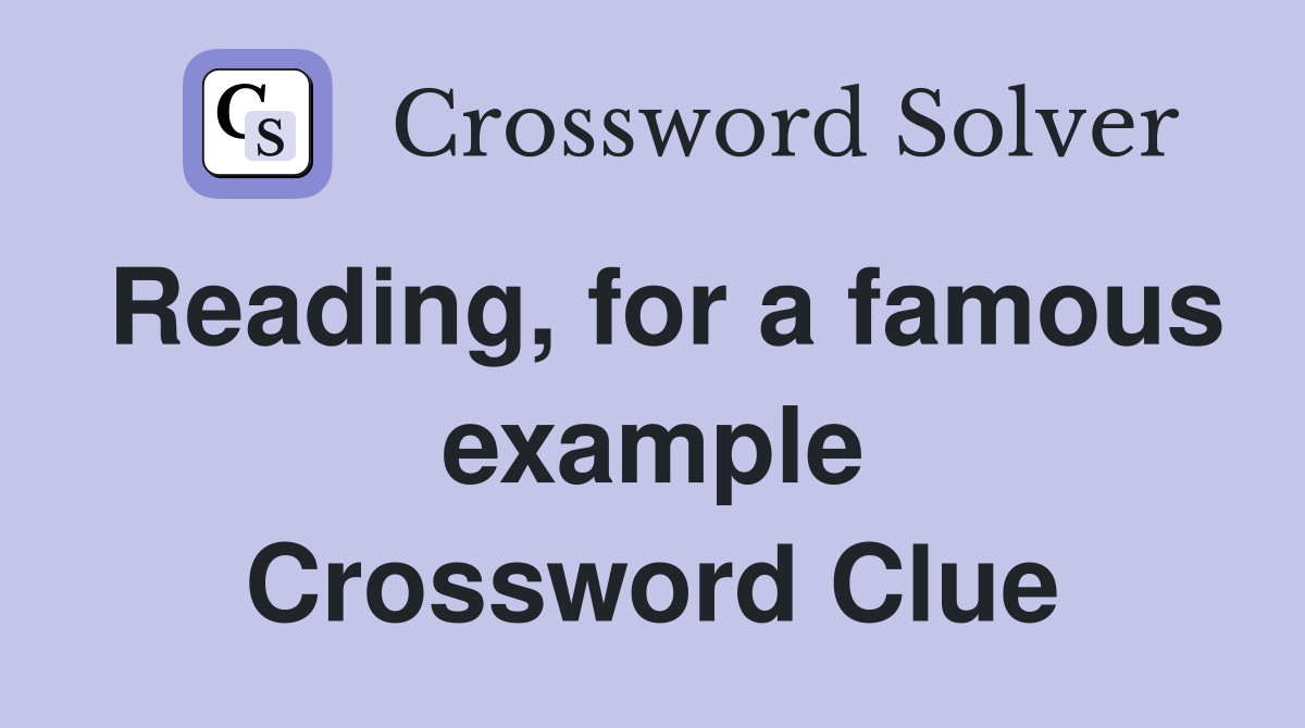 Reading, for a famous example Crossword Clue