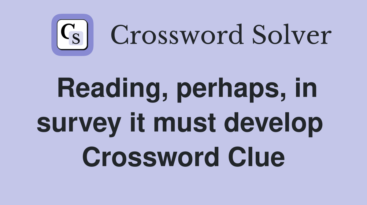 Reading, perhaps, in survey it must develop  Crossword Clue