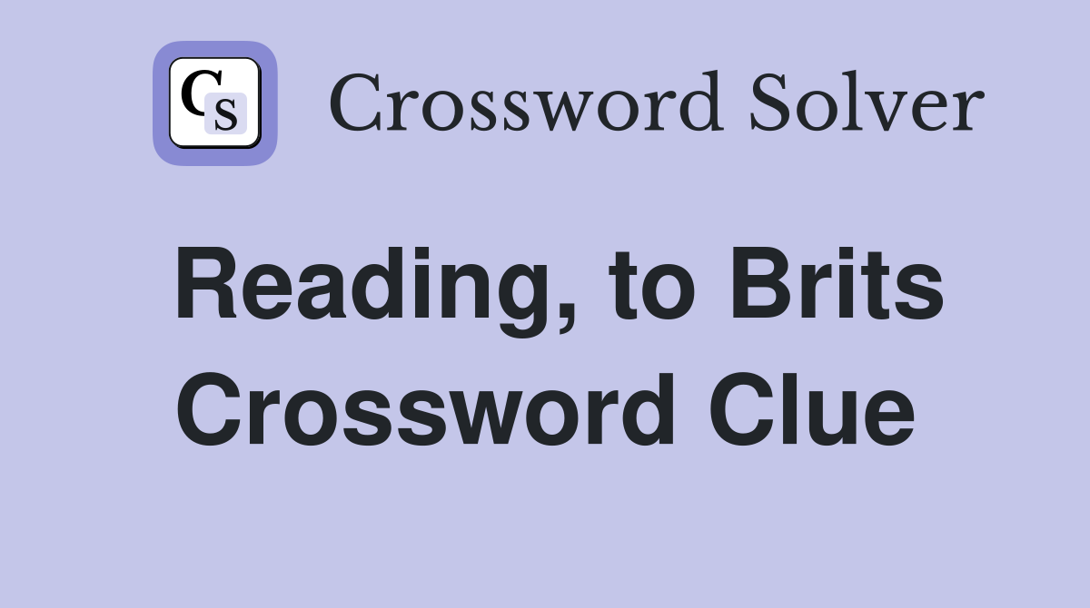 Reading, to Brits Crossword Clue