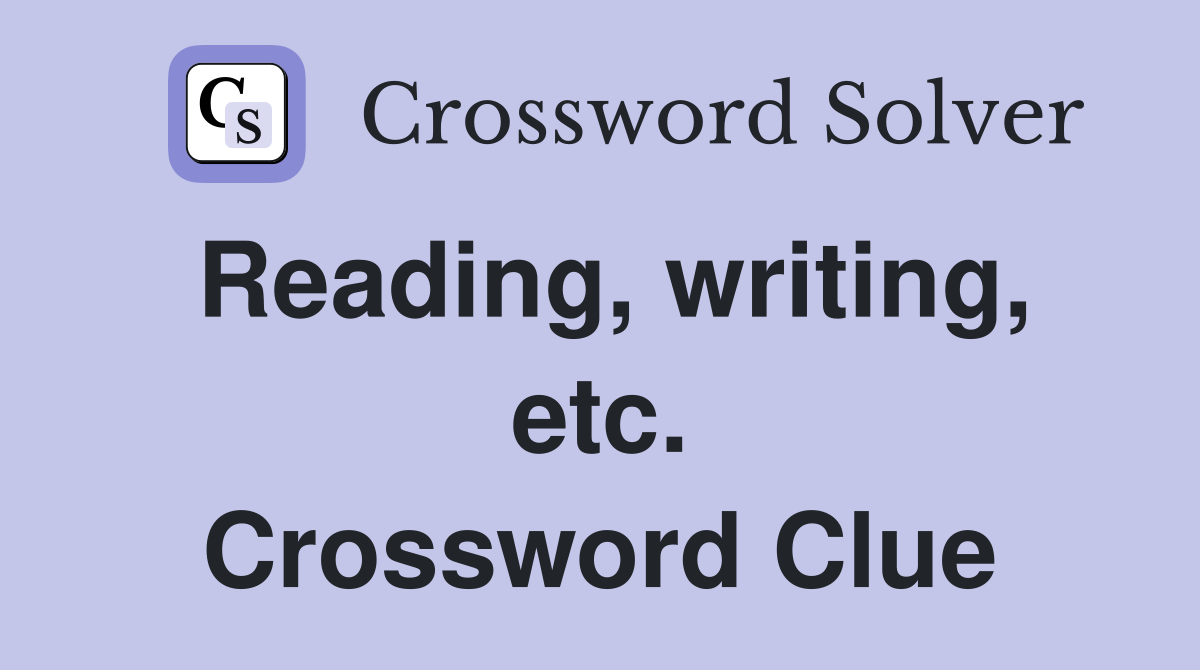 Reading, writing, etc. Crossword Clue