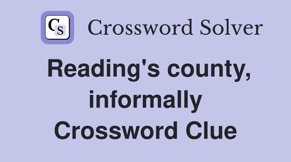 Reading's county, informally Crossword Clue