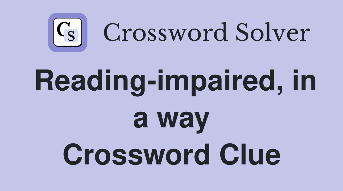 Reading-impaired, in a way Crossword Clue