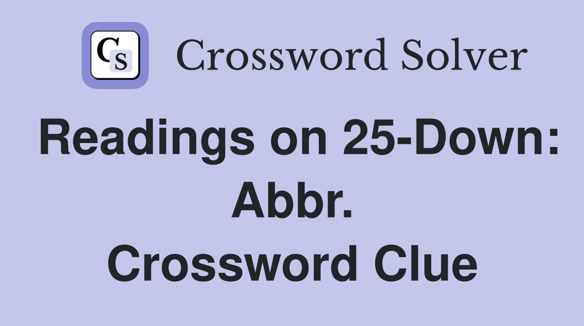 Readings on 25-Down: Abbr. Crossword Clue