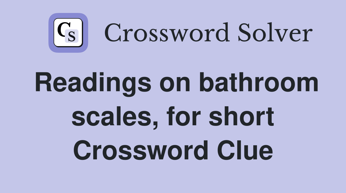 Readings on bathroom scales, for short Crossword Clue