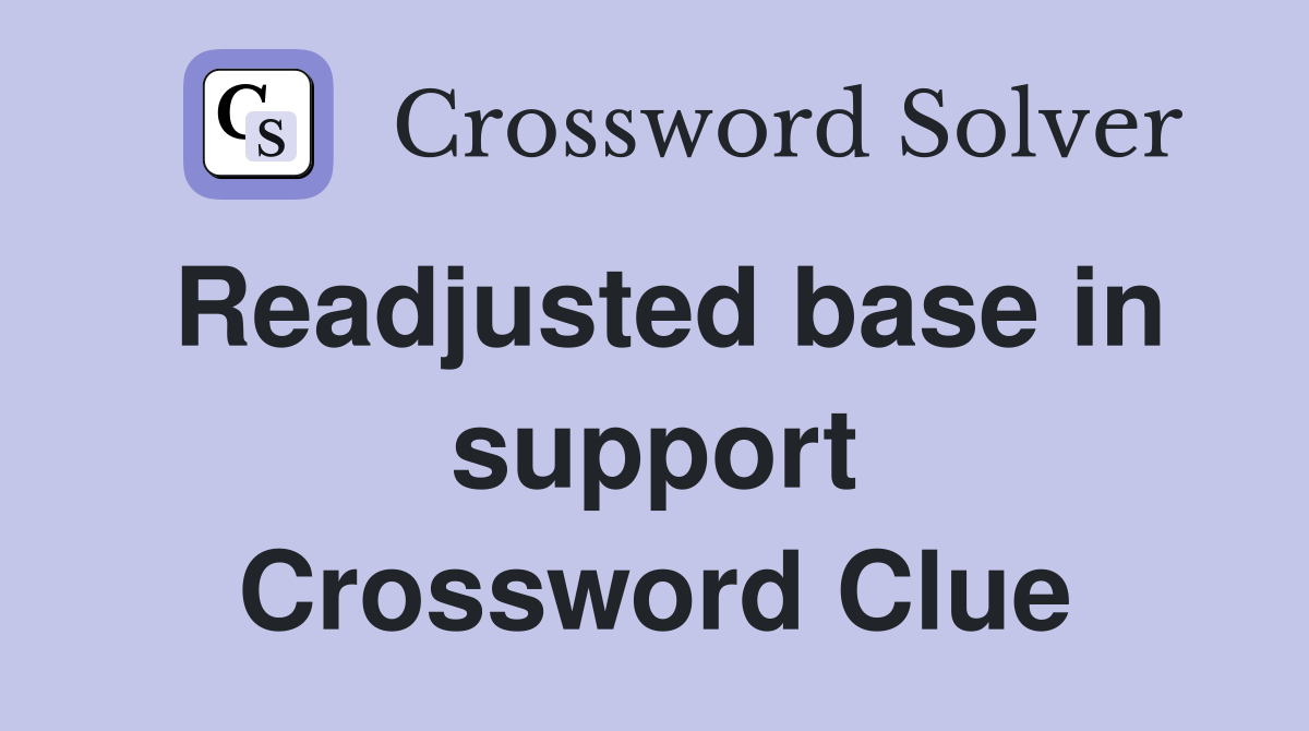 Readjusted base in support Crossword Clue
