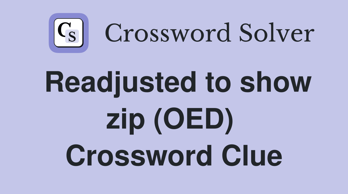 Readjusted to show zip (OED)  Crossword Clue