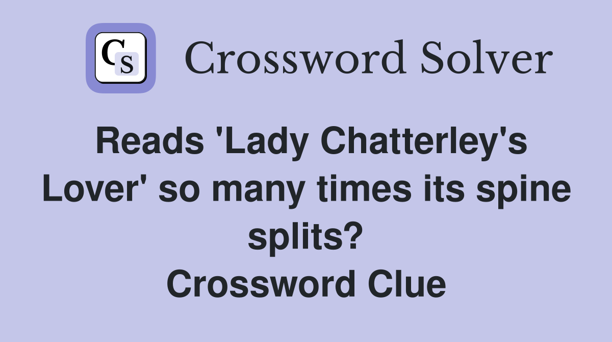 Reads 'Lady Chatterley's Lover' so many times its spine splits? Crossword Clue