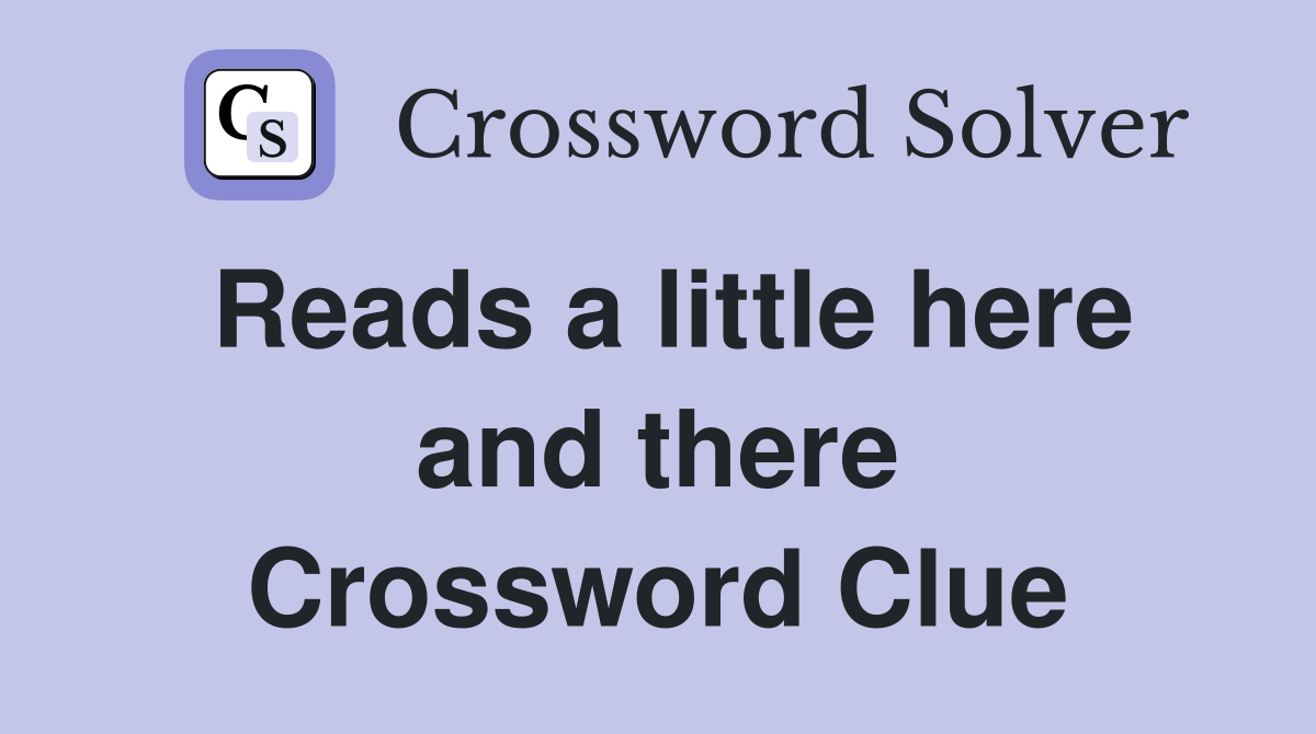 Reads a little here and there Crossword Clue
