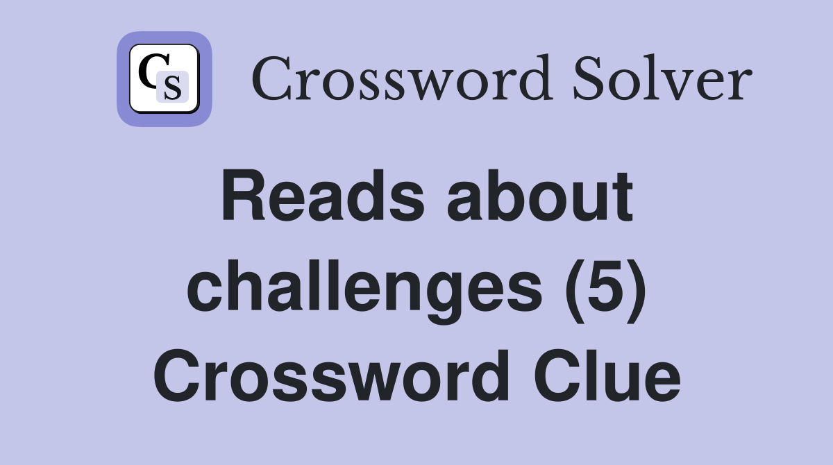 Reads about challenges (5) Crossword Clue
