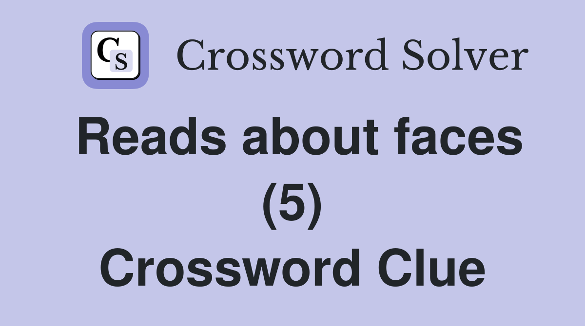 Reads about faces (5) Crossword Clue