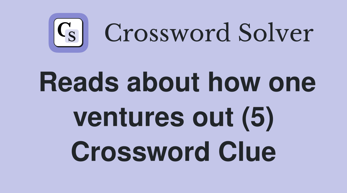 Reads about how one ventures out (5) Crossword Clue