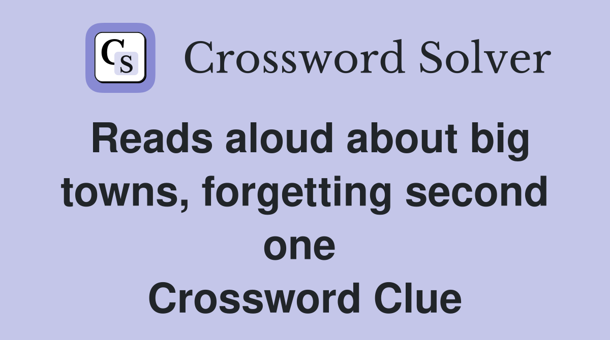 Reads aloud about big towns, forgetting second one  Crossword Clue