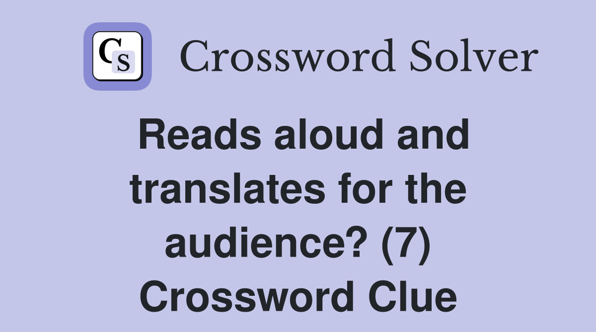 Reads aloud and translates for the audience? (7) Crossword Clue
