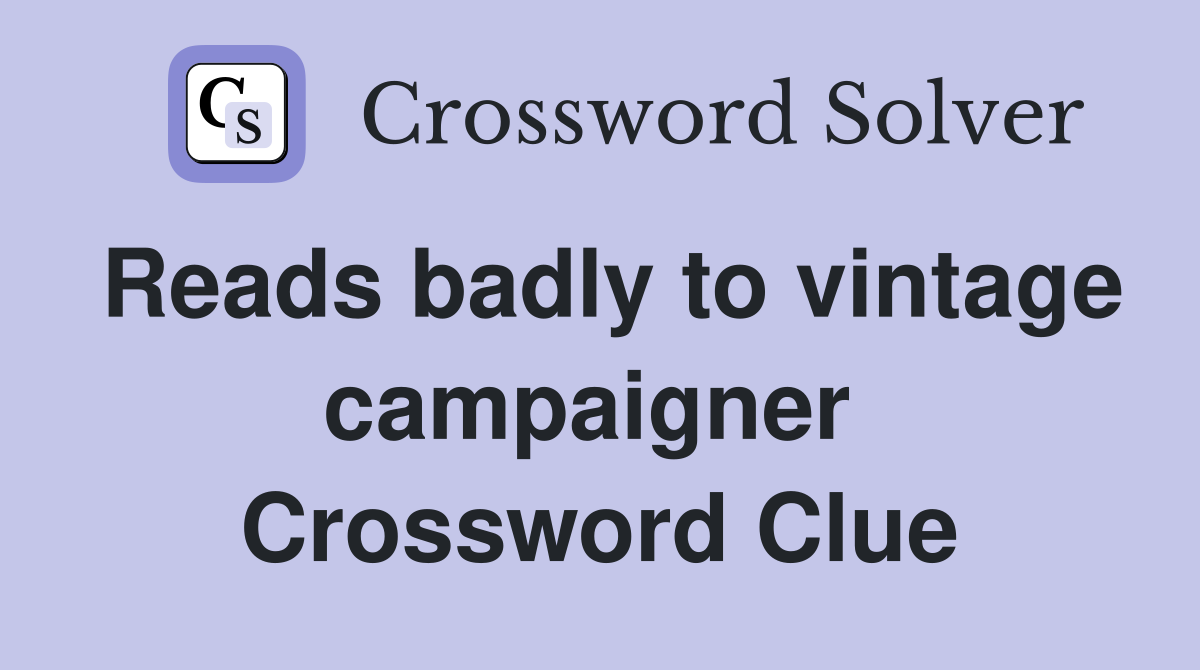 Reads badly to vintage campaigner  Crossword Clue