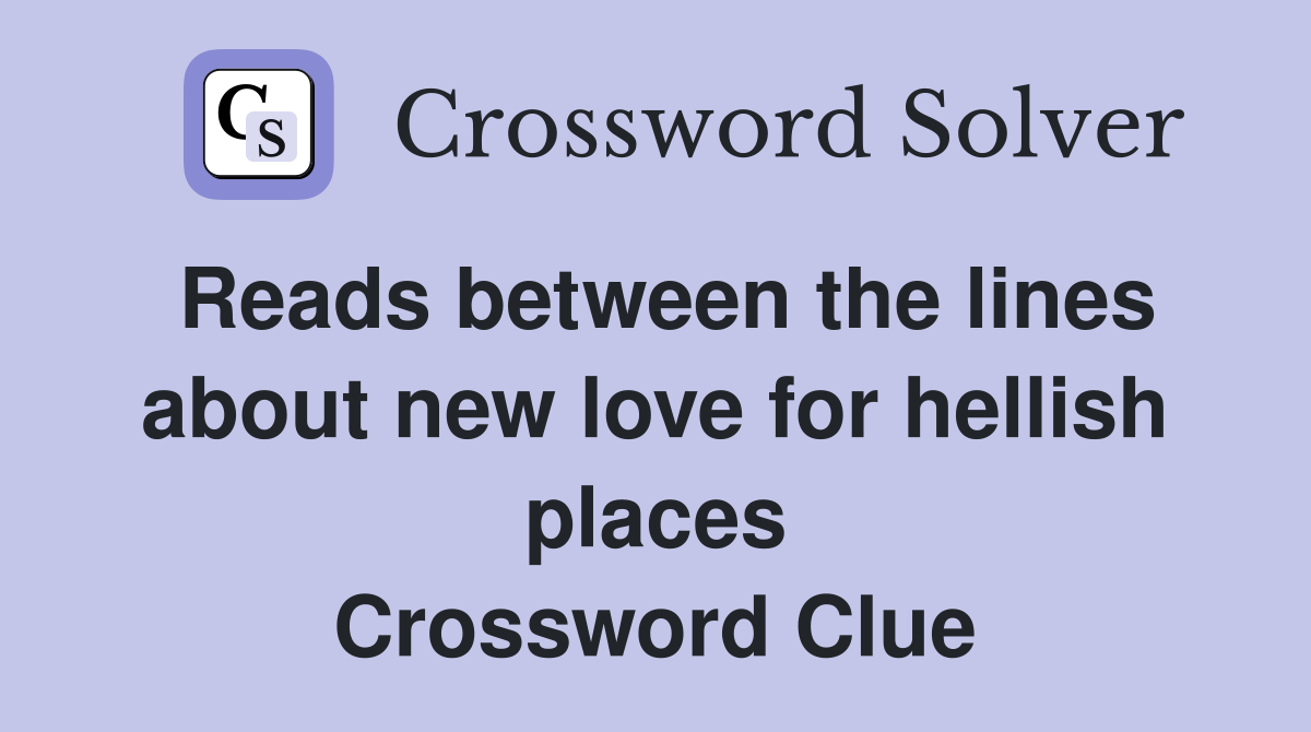 Reads between the lines about new love for hellish places Crossword Clue