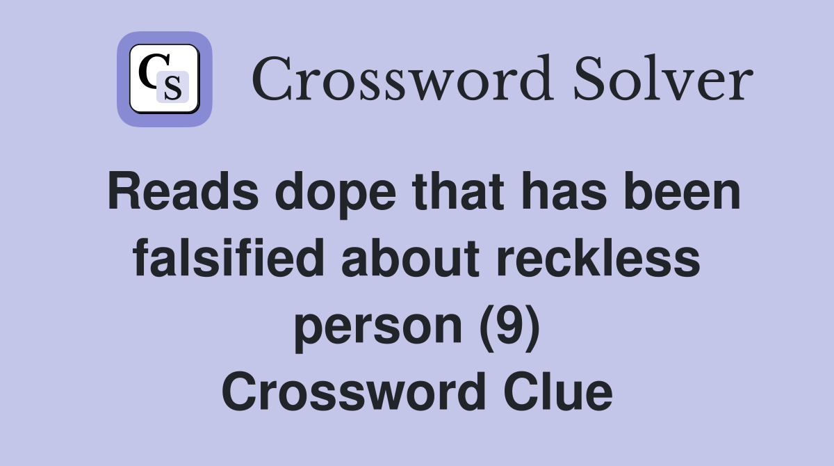 Reads dope that has been falsified about reckless person (9) Crossword Clue