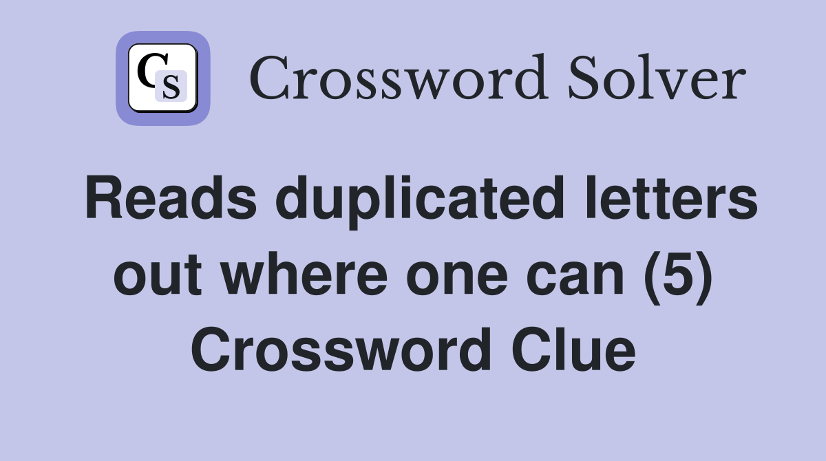 Reads duplicated letters out where one can (5) Crossword Clue