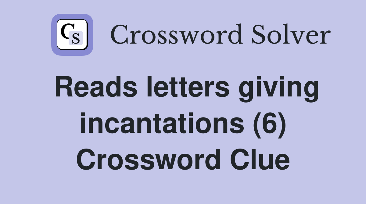 Reads letters giving incantations (6) Crossword Clue