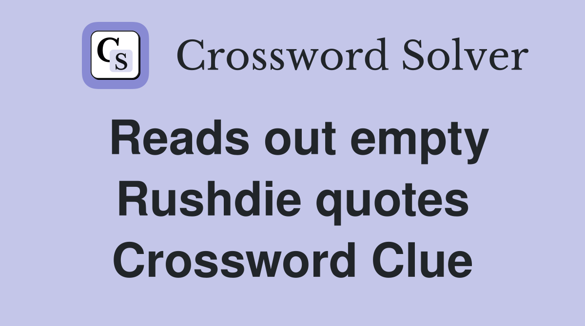 Reads out empty Rushdie quotes Crossword Clue