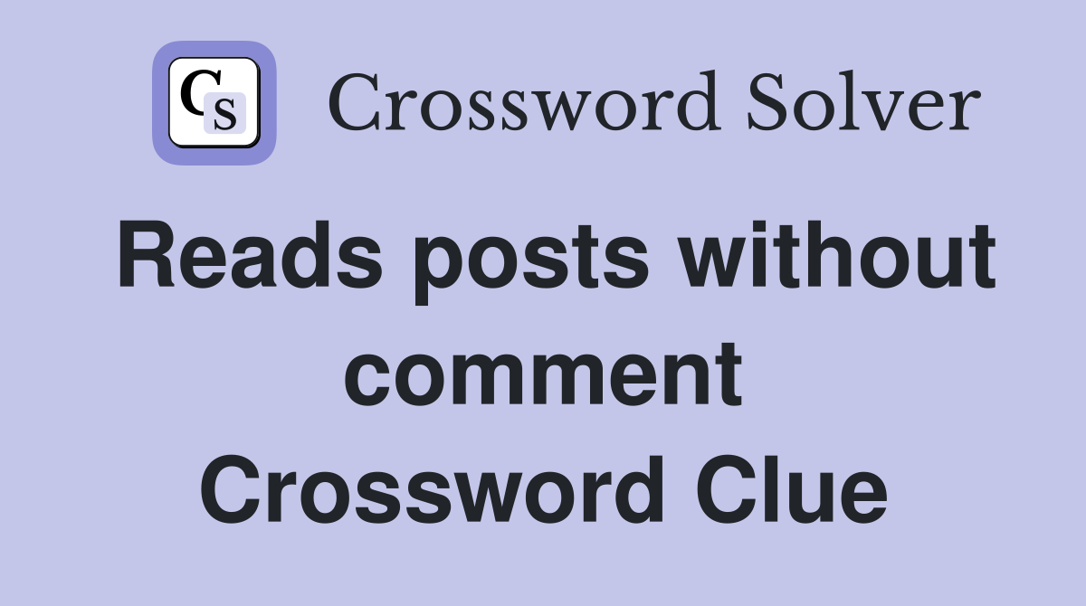Reads posts without comment Crossword Clue