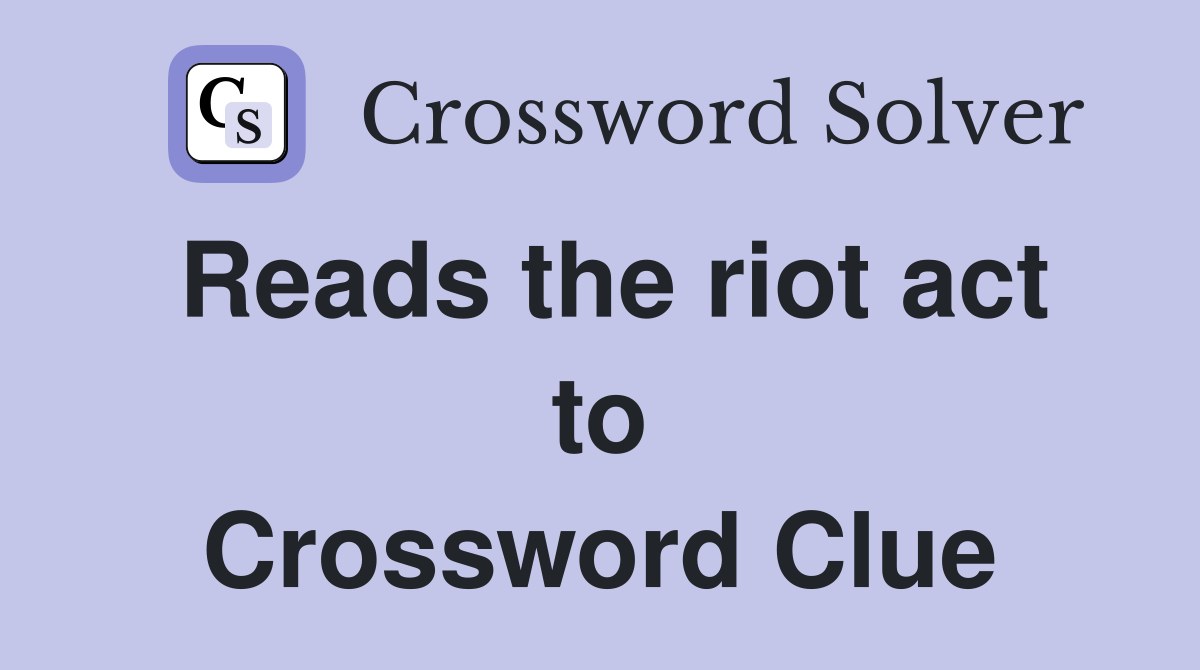 Reads the riot act to Crossword Clue