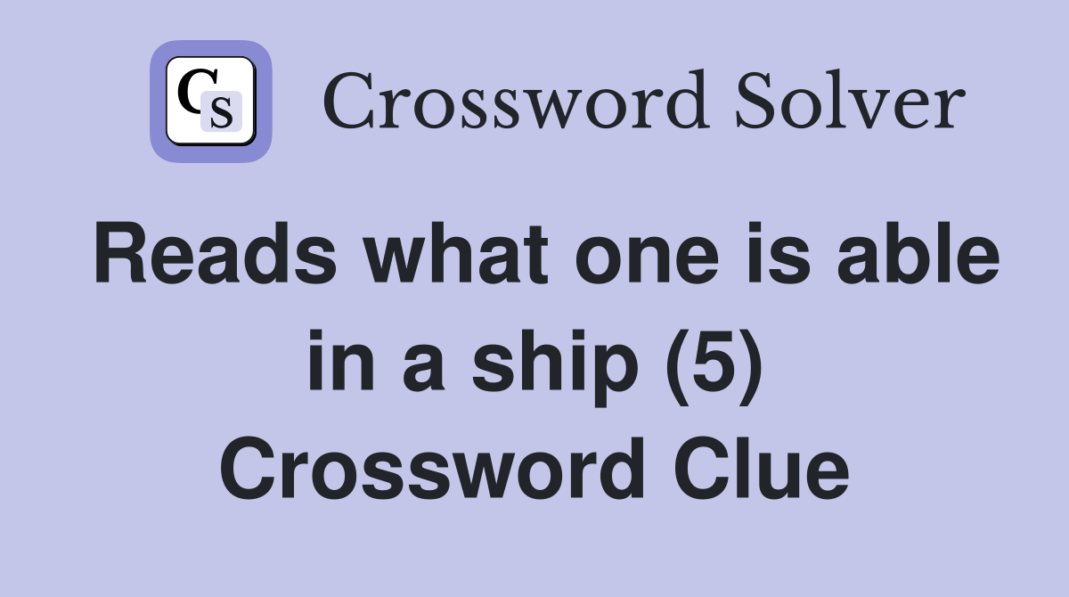 Reads what one is able in a ship (5) Crossword Clue