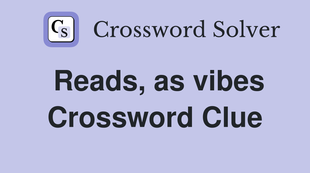 Reads, as vibes Crossword Clue