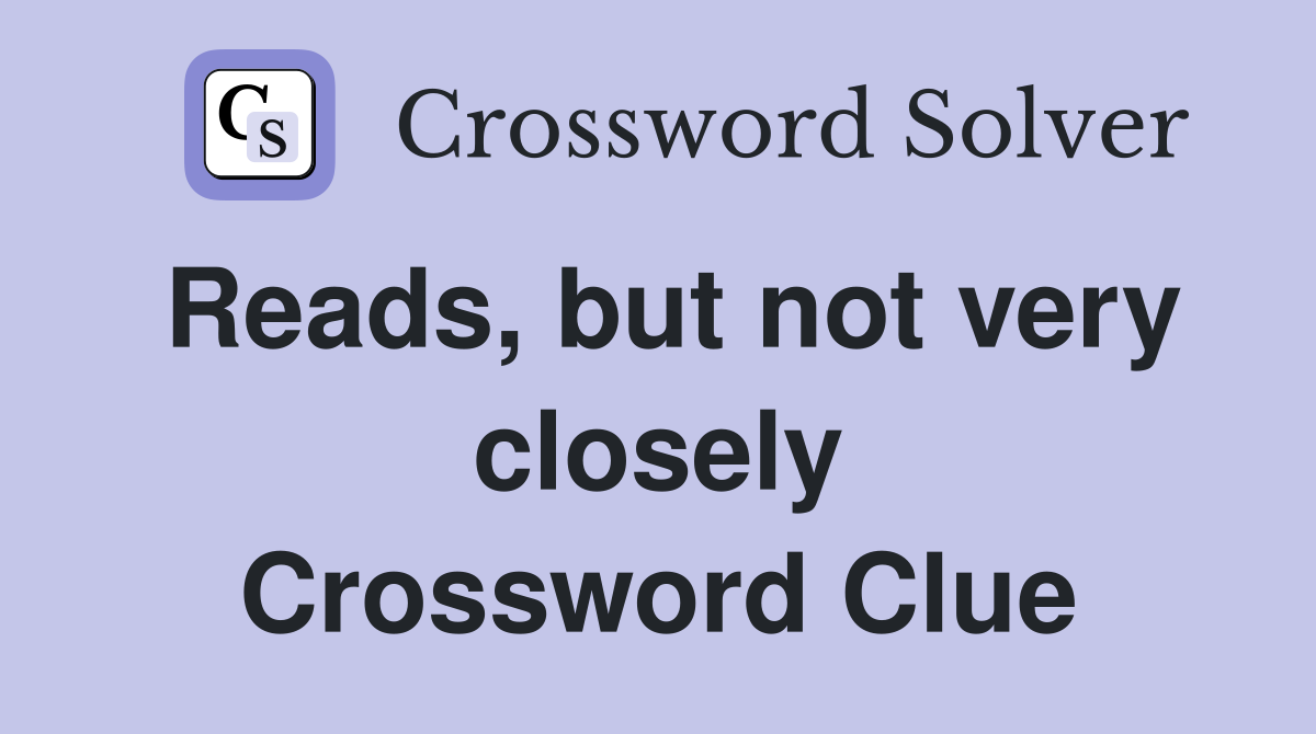 Reads, but not very closely Crossword Clue