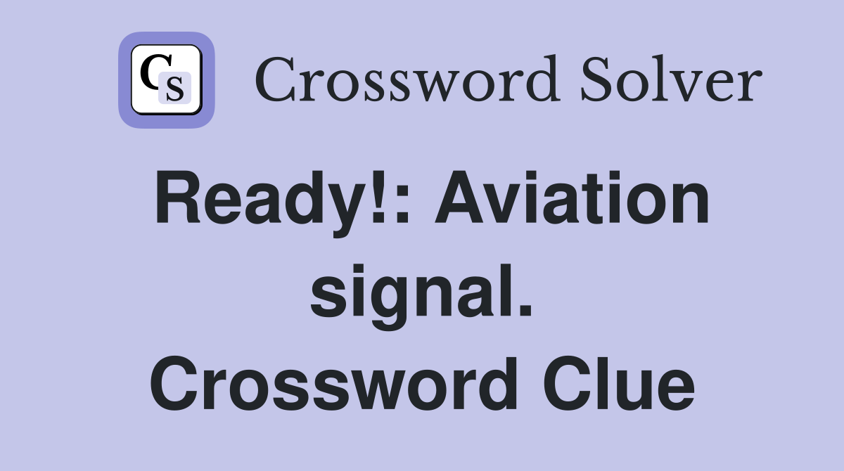 Ready!: Aviation signal. Crossword Clue